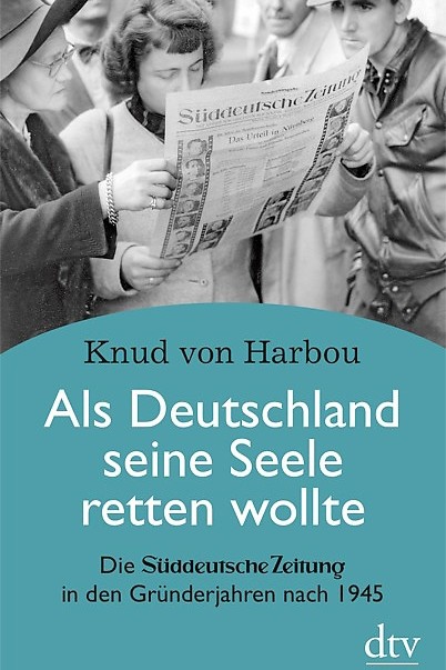 Aufarbeitung: Knud von Harbou, Als Deutschland seine Seele retten wollte. Die Süddeutsche Zeitung in den Gründerjahren nach 1945. dtv 2015, 448 Seiten, 26,90 Euro.