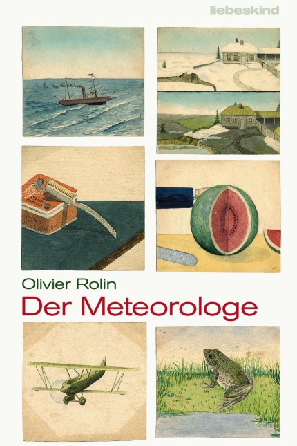 Französische Literatur: Olivier Rolin: Der Meteorologe. Roman. Verlagsbuchhandlung Liebeskind, München 2015. 240 Seiten, 98 farbige Abb., 19,90 Euro.