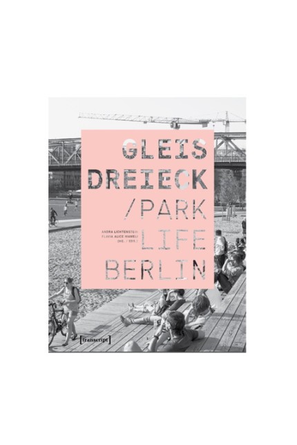 Lesestoff: Andra Lichtenstein, Flavia Alice Mameli (Hg.): Gleisdreieck/Parklife Berlin. Transcript Verlag, Bielefeld, 2015. Deutsch/Englisch, 288 Seiten, 34,99 Euro.