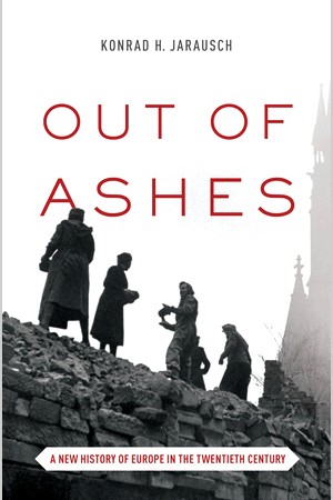 Out of Ashes:A New History of Europe in the Twentieth CenturyKonrad H. Jarausch