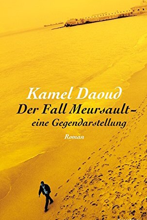 Französische Literatur: Kamel Daoud: Der Fall Meursault - eine Gegendarstellung. Aus dem Französischen von Claus Josten. Verlag Kiepenheuer & Witsch, Köln 2016. 208 Seiten, 17,99 Euro. E-Book 15,99 Euro.