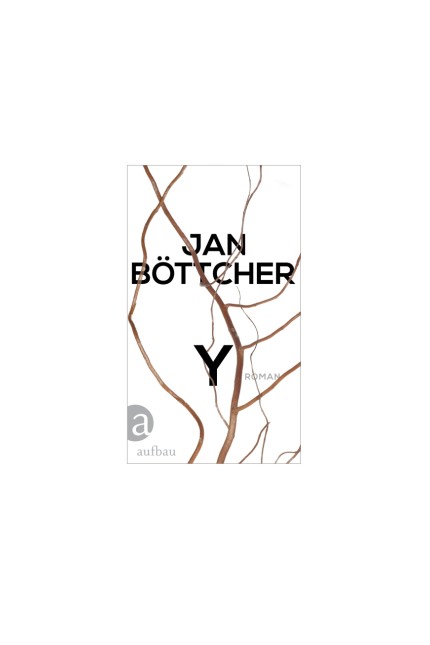 Deutsche Gegenwartsliteratur: Jan Böttcher: Y. Roman. Aufbau Verlag. Berlin 2016. 255 Seiten, 19,95 Euro. E-Book 15,99 Euro.