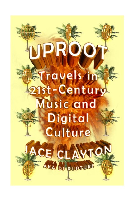 Pop: Jace Clayton: Uproot: Travels in 21st-Century Music and Digital Culture. Farrar, Straus and Giroux, 2016. 288 Seiten, 9,99 Dollar.