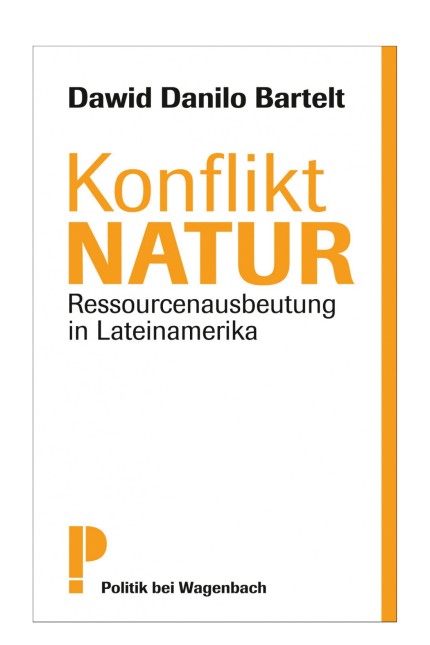 Umweltpolitik: Dawid Danilo Bartelt: Konflikt Natur. Ressourcenausbeutung in Lateinamerika. Wagenbach, Berlin 2017, 138 Seiten, 12 Euro.
