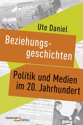 Journalismus: Ute Daniel:  Beziehungsgeschichten. Politik und Medien im 20. Jahrhundert. Hamburger Edition, Hamburg 2018. 464 Seiten, 38 Euro. E-Book: 29,99 Euro.