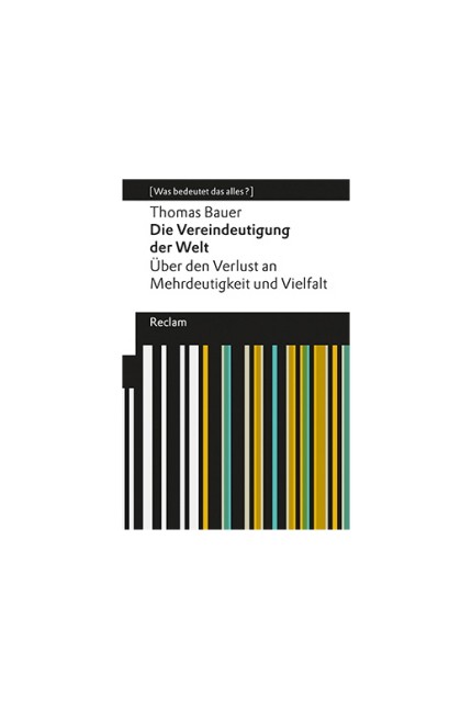 Philosophie: Thomas Bauer: Die Vereindeutigung der Welt. Über den Verlust an Mehrdeutigkeit und Vielfalt. Reclam, Ditzingen 2018. 104 Seiten, 6 Euro
