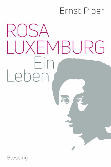 Sozialismus: Ernst Piper: Rosa Luxemburg. Ein Leben. Karl Blessing Verlag, München 2018. 832 Seiten, 32 Euro. E-Book: 27,99 Euro.