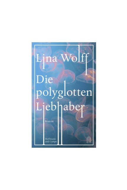 Schwedische Literatur: Lina Wolff: Die polyglotten Liebhaber. Roman. Aus dem Schwedischen von Stefan Pluschkat. Hoffmann und Campe Verlag, Hamburg 2018. 288 Seiten, 22 Euro.