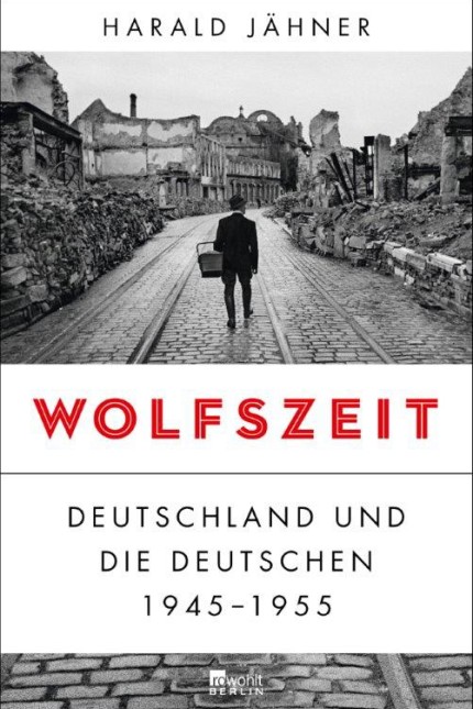 Deutsche Geschichte: Harald Jähner: Wolfszeit. Deutschland und die Deutschen 1945 – 1955. Verlag Rowohlt Berlin, Berlin 2019. 480 Seiten, 26 Euro.