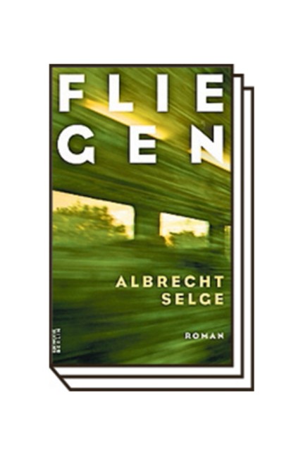 Zugnomaden: Albrecht Selge: Fliegen. Roman. Rowohlt Berlin, Berlin 2019, 171 Seiten, 20 Euro.