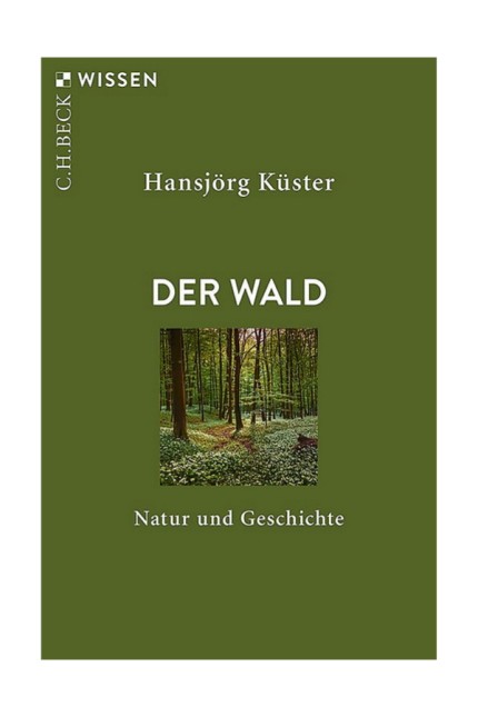 Der Wald: Hansjörg Küster: Der Wald. Natur und Geschichte. Verlag C. H. Beck, München 2019.128 Seiten, 9,95 Euro