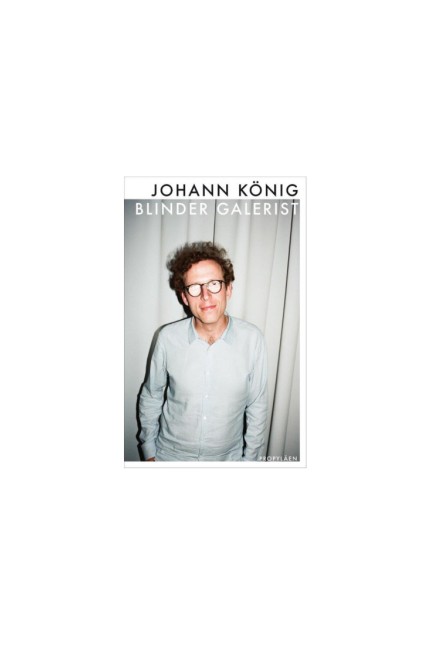 Autobiografie: Johann König, Daniel Schreiber: Blinder Galerist. Propyläen Verlag, Berlin 2019. 168 Seiten, 24 Euro.