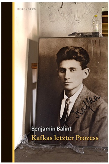 Literatur: Benjamin Balint: Kafkas letzter Prozess. Aus dem Englischen von Anne Emmert. Berenberg Verlag, Berlin 2019. 336 Seiten, 25 Euro.