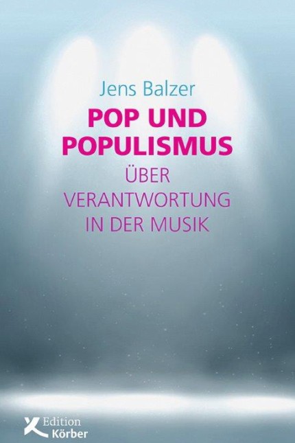 Essay: Jens Balzer: Pop und Populismus. Über Verantwortung in der Musik. Edition Körber, Hamburg 2019. 208 Seiten, 17 Euro.