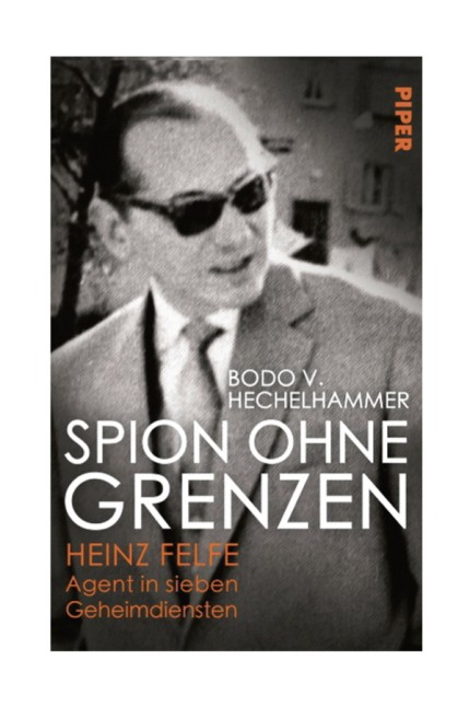 Zeitgeschichte: Bodo V. Hechelhammer: Spion ohne Grenzen. Heinz Felfe. Agent in sieben Geheimdiensten. Piper-Verlag, München 2019. 416 Seiten, 24 Euro. E-Book: 18,99 Euro.