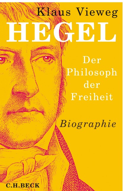 Der Philosoph der Freiheit: Klaus Vieweg: Hegel. Der Philosoph der Freiheit. Biographie. Verlag C.H. Beck, München 2019. 824 Seiten, 34 Euro.