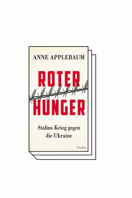 Sowjetunion: Anne Applebaum: Roter Hunger. Stalins Krieg gegen die Ukraine. Aus dem Englischen von Martin Richter. Siedler-Verlag, München 2019. 544 Seiten, 36 Euro.