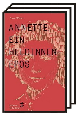 Anne Webers "Annette, ein Heldinnenepos": Anne Weber: Annette, ein Heldinnenepos. Matthes & Seitz, Berlin 2020. 208 Seiten, 22 Euro.
