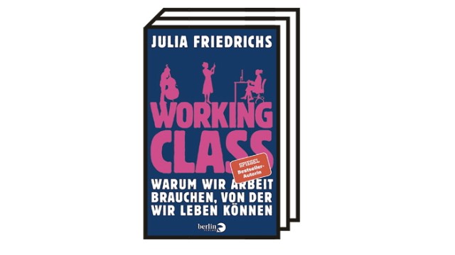 Interview mit Julia Friedrichs: Julia Friedrichs: Working Class - Warum wir Arbeit brauchen, von der wir leben können. Berlin Verlag, Berlin 2021. 320 Seiten, 22 Euro.