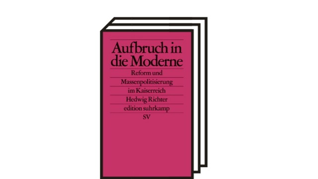 Hedwig Richters Buch "Aufbruch in die Moderne": Hedwig Richter: Aufbruch in die Moderne - Reform und Massenpolitisierung im Kaiserreich. Suhrkamp Verlag, Berlin 2021. 175 Seiten, 16 Euro.