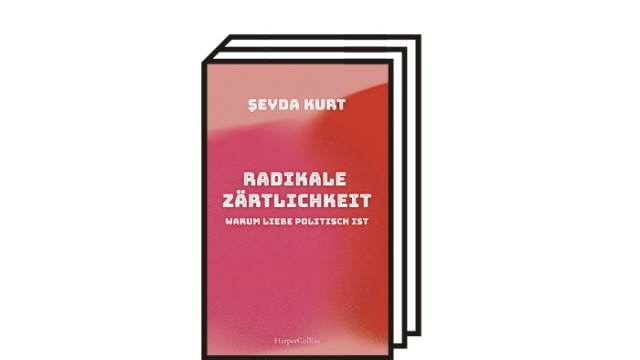 Şeyda Kurts Buch "Radikale Zärtlichkeit - Warum Liebe politisch ist": Şeyda Kurt: Radikale Zärtlichkeit - Warum Liebe politisch ist. Harper Collins, Hamburg 2021. 223 Seiten, 18 Euro.