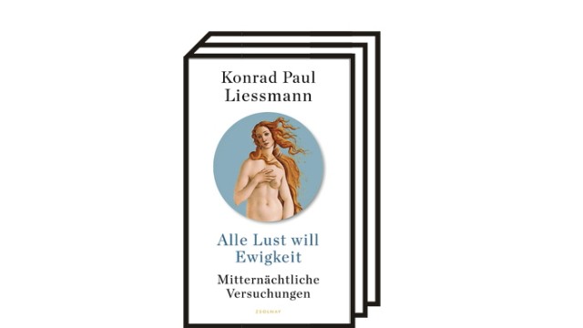 Essay von Konrad Paul Liessmann: Konrad Paul Liessmann: Alle Lust will Ewigkeit. Mitternächtliche Versuchungen. Paul Zsolnay Verlag, Wien 2021. 320 Seiten, 26 Euro.