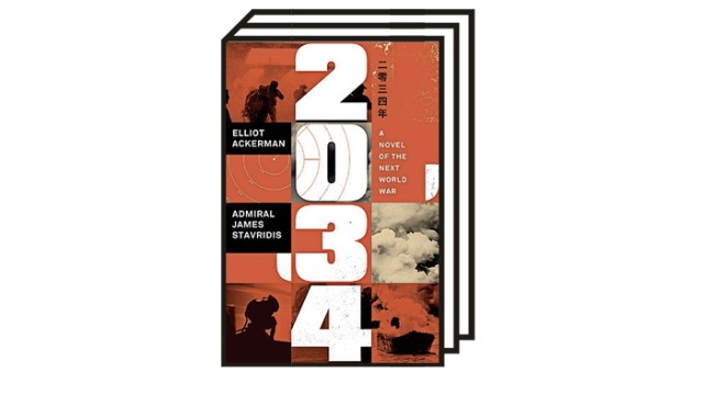 Roman "2034": Elliot Ackerman, James Stavridis: 2034: A Novel of the Next World War, Penguin Press 2021, 319 Seiten