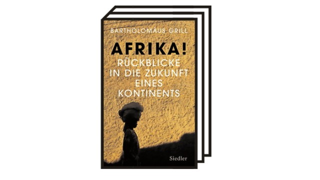 Bücher des Monats September: Bartholomäus Grill: Afrika! Rückblicke in die Zukunft eines Kontinents. Siedler-Verlag, München 2021. 288 Seiten, 22 Euro.