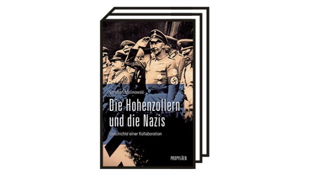 Hohenzollern-Debatte: Stephan Malinowski: Die Hohenzollern und die Nazis. Geschichte einer Kollaboration. Propyläen-Verlag, Berlin 2021. 752 Seiten, 35 Euro.