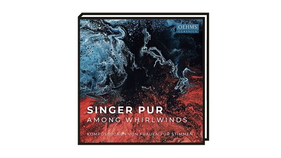 Musiktipp: Singer Pur: Among Whirlwinds, Musik von Komponistinnen für Stimmen.