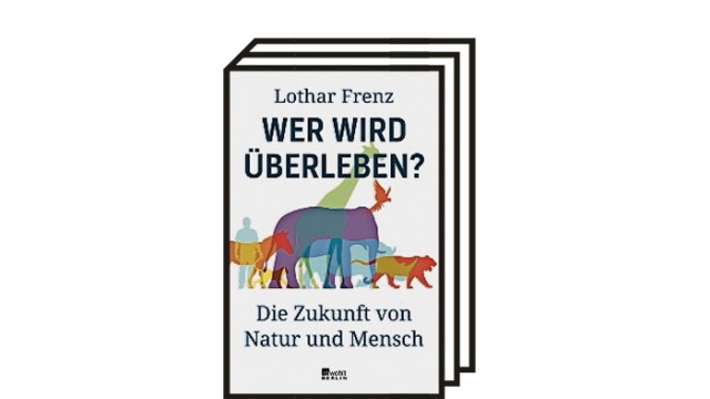 Lothar Frenz: Wer wird überleben?: Lothar Frenz: Wer wird überleben? Die Zukunft von Natur und Mensch. Rowohlt Berlin, Berlin 2021. 446 Seiten, 24 Euro.