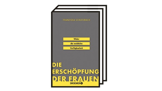 Buch "Die Erschöpfung der Frauen": Franziska Schutzbach: Die Erschöpfung der Frauen. Wider die weibliche Verfügbarkeit. Droemer Verlag, München 2021. 304 Seiten, 18 Euro.
