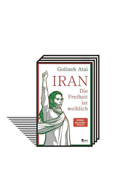 Iran: Golineh Atai: Iran - die Freiheit ist weiblich. Rowohlt-Verlag, Berlin 2021. 320 Seiten, 22 Euro. E-Book: 19,99 Euro.
