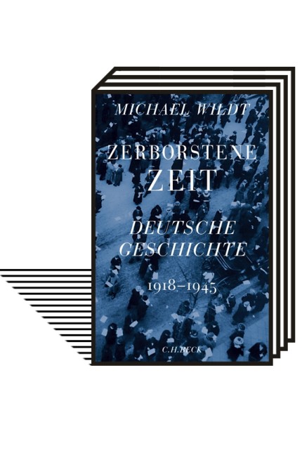 Deutsche Geschichte 1918-1945: Michael Wildt: Zerborstene Zeit. Deutsche Geschichte 1918-1945. Verlag C.H. Beck, München 2022. 638 Seiten, 32 Euro.