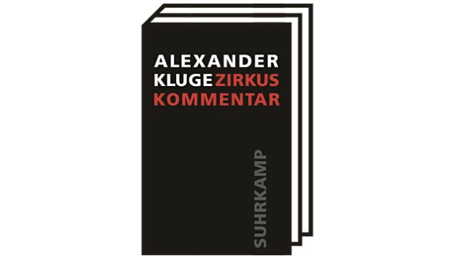 Neue Bücher von Alexander Kluge: Alexander Kluge: Zirkus Kommentar. Suhrkamp Verlag, Berlin 2022. 174 Seiten, 28 Euro.