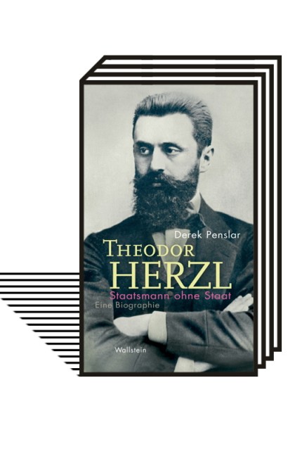 Theodor Herzl: Derek Penslar: Theodor Herzl. Staatsmann ohne Staat. Eine Biographie, Wallstein Verlag, Göttingen 2022, 256 S., 24 Euro.