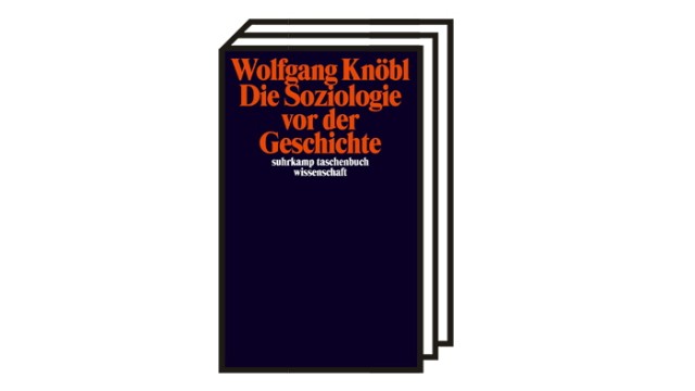 Wolfgang Knöbl: "Die Soziologie vor der Geschichte": Wolfgang Knöbl: Die Soziologie vor der Geschichte. Zur Kritik der Soialtheorie. Suhrkamp, Berlin 2022. 316 Seiten, 22 Euro.