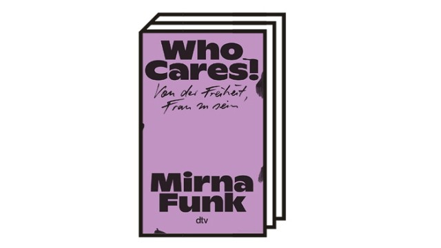 Mirna Funk: "Who Cares!": Mirna Funk: Who Cares! Von der Freiheit, Frau zu sein - Ein leidenschaftliches Plädoyer für die Autonomie aller Frauen. DTV, München 2022. 112 Seiten, 10 Euro.