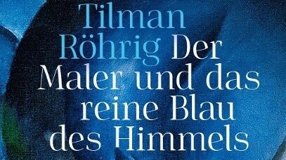 Lesenswertes: "Der Maler und das reine Blau des Himmels" von Tilman Röhrig ist bei Piper erschienen und kostet 26 Euro.