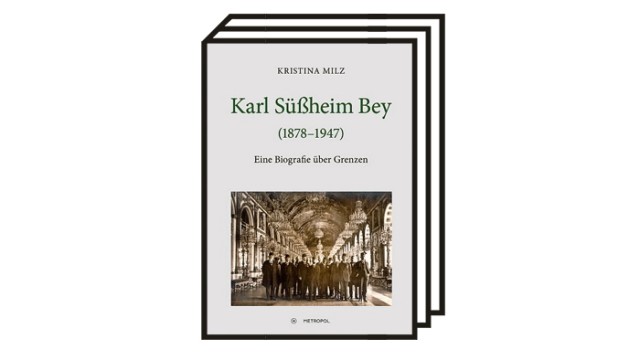 Deutsch-türkische Geschichte: Kristina Milz: Karl Süßheim Bey (1878-1947). Eine Biografie über Grenzen. Metropol-Verlag, Berlin 2022. 787 Seiten, 44 Euro.