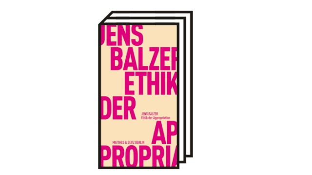 Bücher des Monats: Jens Balzer: Ethik der Appropriation. Matthes & Seitz, Berlin 2022. 87 Seiten, 10 Euro.