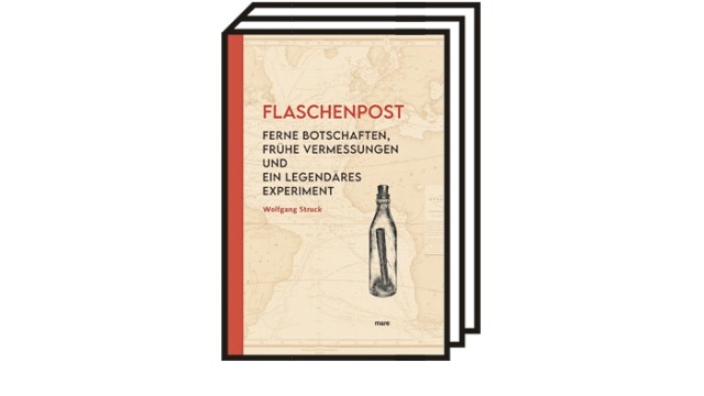 Buch "Flaschenpost": Wolfgang Struck: Flaschenpost. Ferne Botschaften, frühe Vermessungen und ein legendäres Experiment. Mare Verlag, Hamburg 2022. 224 Seiten, 36 Euro.