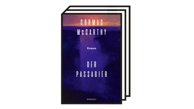 Bücher des Monats November: Cormac McCarthy: The Passenger.  Rowohlt, Hamburg 2022. 528 Seiten, 28 €.