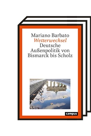 Das Politische Buch: Mariano Barbato: Wetterwechsel. Deutsche Außenpolitik von Bismarck bis Scholz. Campus Verlag, Frankfurt a.M./New York 2022. 314 Seiten, 32 Euro. E-Book: 29,99 Euro.