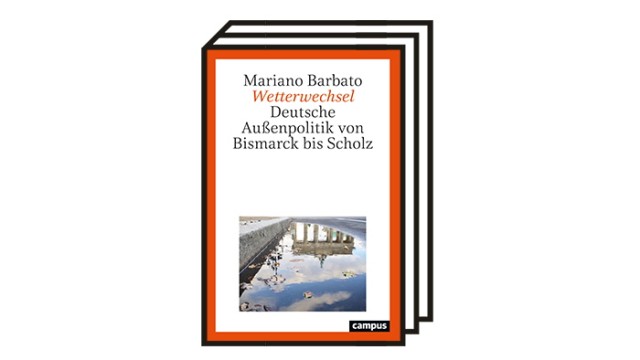 Bücher des Monats Dezember: Mariano Barbato: Deutsche Außenpolitik von Bismarck bis Scholz.  Campus, Frankfurt am Main 2022. 314 Seiten, 32 Euro.