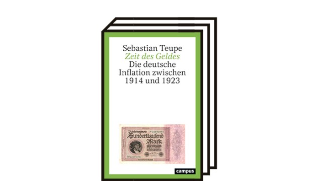 Inflation: Sebastian Teupe: Zeit des Geldes. Die deutsche Inflation zwischen 1914 und 1923. Campus-Verlag, Frankfurt 2022. 336 Seiten, 32 Euro. E-Book: 29,99 Euro.