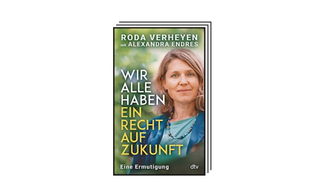 Bücher des Monats: Roda Verheyen mit Alexandra Endres: Wir alle haben ein Recht auf Zukunft. Eine Ermutigung. dtv-Verlag, München 2023. 296 Seiten, 24 Euro. E-Book: 19,99 Euro.