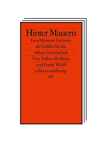 Das Politische Buch: Volker M. Heins, Frank Wolff: Hinter Mauern. Geschlossene Grenzen als Gefahr für die offene Gesellschaft. Suhrkamp-Verlag (edition suhrkamp), Berlin 2023. 198 Seiten, 18 Euro.
