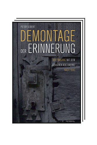Judentum: Peter Seibert: Demontage der Erinnerung. Der Umgang mit dem jüdischen Kulturerbe nach 1945. Metropol-Verlag, Berlin 2023. 400 Seiten, 26 Euro.