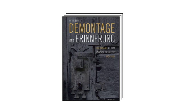 Bücher des Monats: Peter Seibert: Demontage der Erinnerung. Der Umgang mit dem jüdischen Kulturerbe nach 1945. Metropol Verlag, Berlin 2023. 400 Seiten, 26 Euro.
